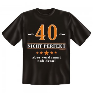 Fun T-Shirt 40 Nicht perfekt Aber verdammt nah dran