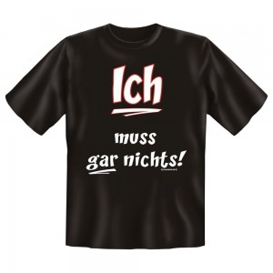 Fun T-Shirt ICH muss GAR nichts