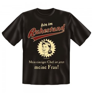 Fun T-Shirt bin im Ruhestand Einziger Chef ist jetzt meine Frau