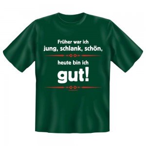 Fun T-Shirt Früher war ich jung schlank schön Heute bin ich Gut