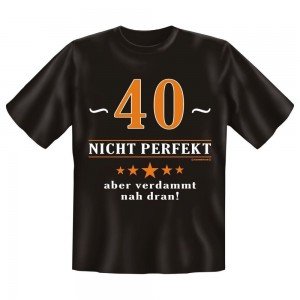 Fun T-Shirt 40 Nicht perfekt Aber verdammt nah dran